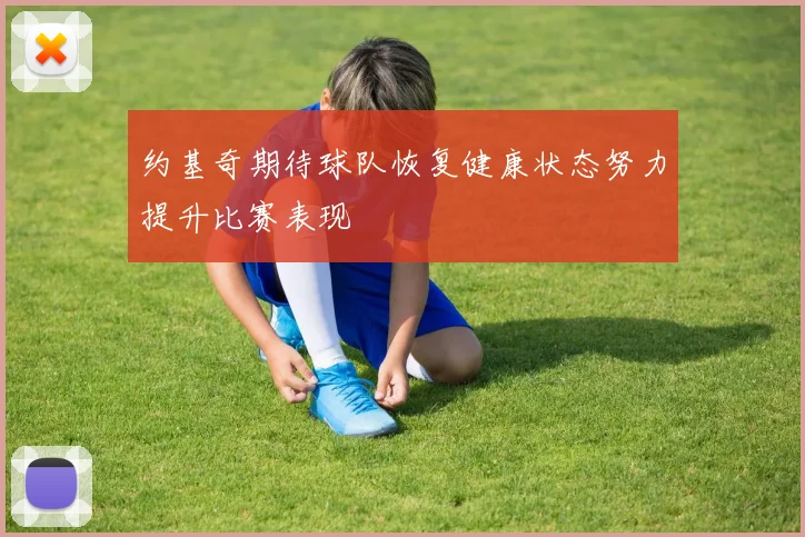 约基奇期待球队恢复健康状态努力提升比赛表现