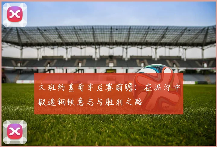 文班约基奇季后赛前瞻：在泥泞中锻造钢铁意志与胜利之路