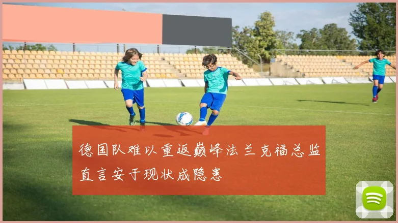 德国队难以重返巅峰法兰克福总监直言安于现状成隐患